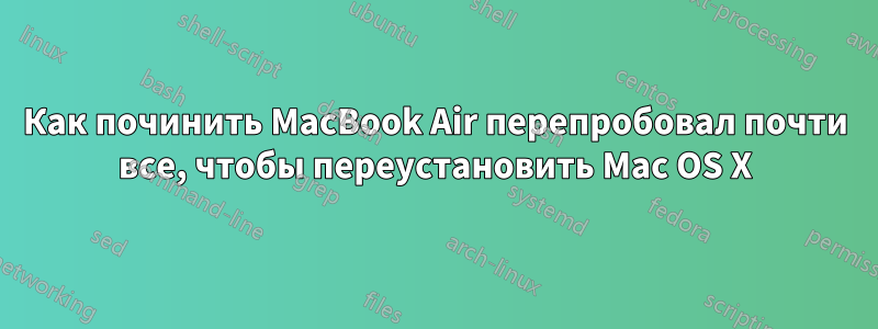 Как починить MacBook Air перепробовал почти все, чтобы переустановить Mac OS X