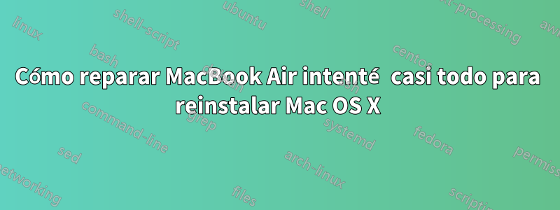 Cómo reparar MacBook Air intenté casi todo para reinstalar Mac OS X