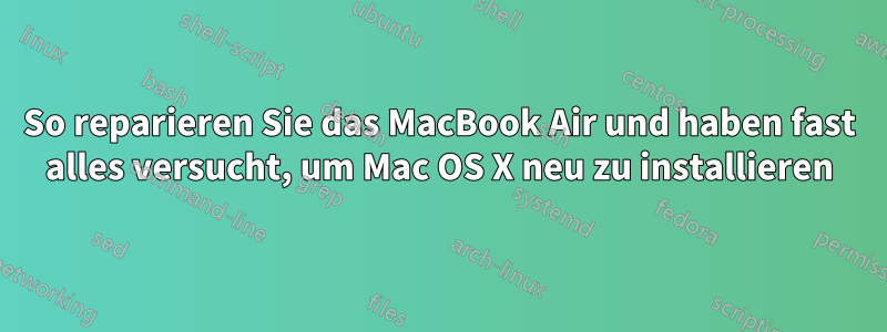 So reparieren Sie das MacBook Air und haben fast alles versucht, um Mac OS X neu zu installieren