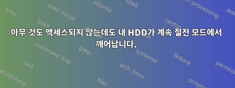 아무 것도 액세스되지 않는데도 내 HDD가 계속 절전 모드에서 깨어납니다.