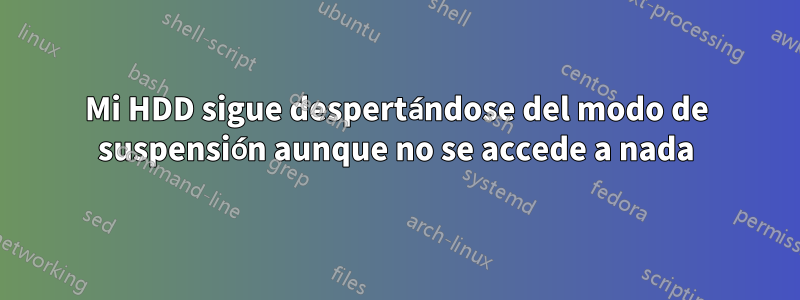 Mi HDD sigue despertándose del modo de suspensión aunque no se accede a nada