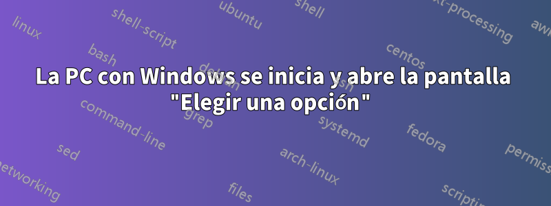 La PC con Windows se inicia y abre la pantalla "Elegir una opción"