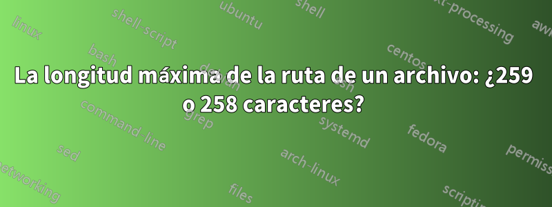 La longitud máxima de la ruta de un archivo: ¿259 o 258 caracteres?