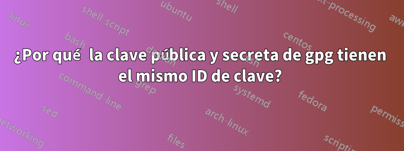 ¿Por qué la clave pública y secreta de gpg tienen el mismo ID de clave?