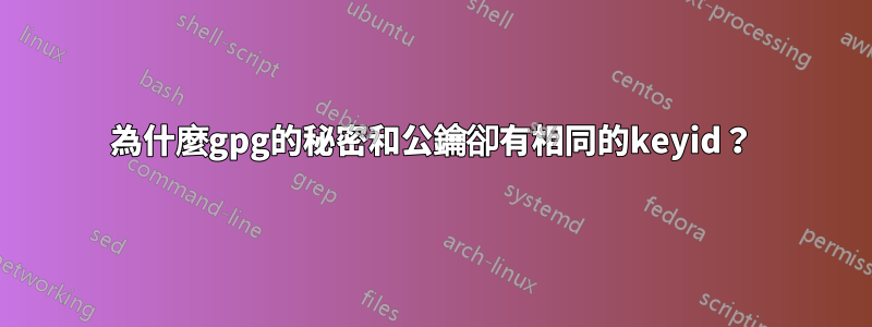 為什麼gpg的秘密和公鑰卻有相同的keyid？