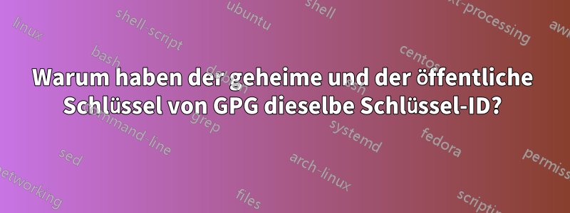 Warum haben der geheime und der öffentliche Schlüssel von GPG dieselbe Schlüssel-ID?