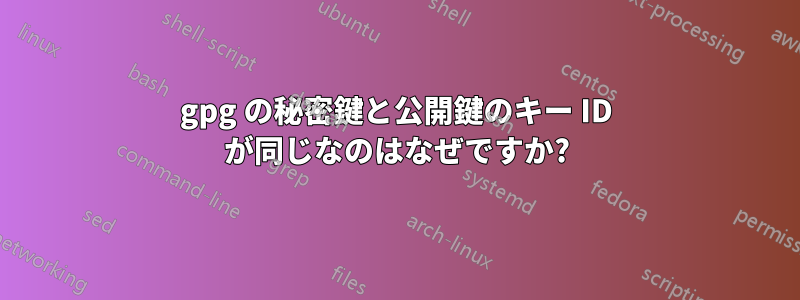 gpg の秘密鍵と公開鍵のキー ID が同じなのはなぜですか?