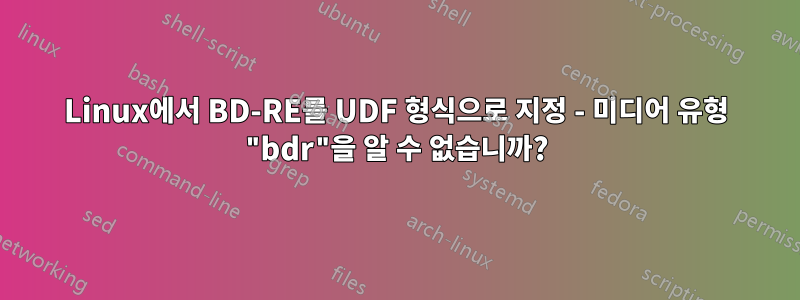 Linux에서 BD-RE를 UDF 형식으로 지정 - 미디어 유형 "bdr"을 알 수 없습니까?