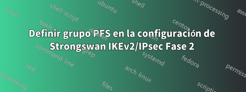 Definir grupo PFS en la configuración de Strongswan IKEv2/IPsec Fase 2