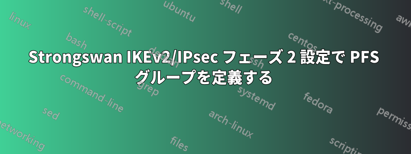 Strongswan IKEv2/IPsec フェーズ 2 設定で PFS グループを定義する