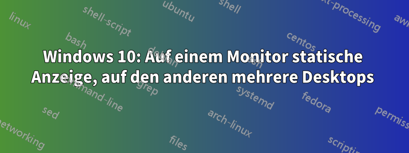 Windows 10: Auf einem Monitor statische Anzeige, auf den anderen mehrere Desktops