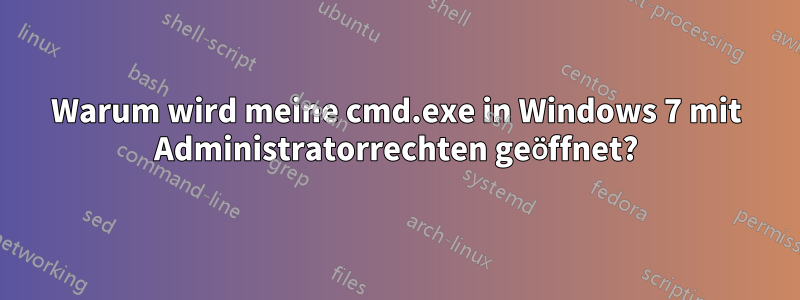 Warum wird meine cmd.exe in Windows 7 mit Administratorrechten geöffnet?