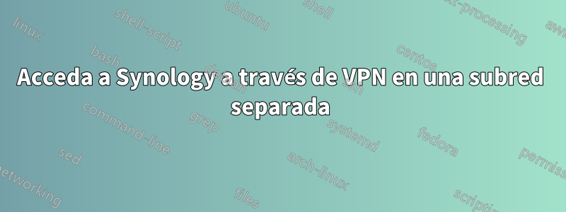 Acceda a Synology a través de VPN en una subred separada