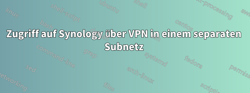 Zugriff auf Synology über VPN in einem separaten Subnetz