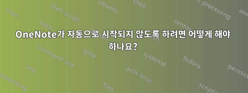 OneNote가 자동으로 시작되지 않도록 하려면 어떻게 해야 하나요?