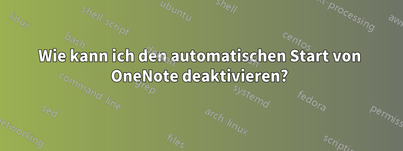 Wie kann ich den automatischen Start von OneNote deaktivieren?