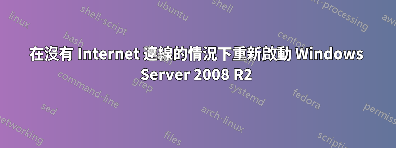 在沒有 Internet 連線的情況下重新啟動 Windows Server 2008 R2