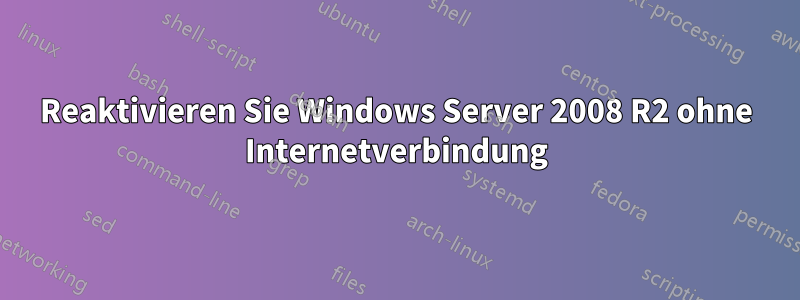 Reaktivieren Sie Windows Server 2008 R2 ohne Internetverbindung