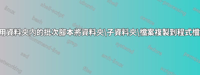 如何使用資料夾內的批次腳本將資料夾\子資料夾\檔案複製到程式檔案目錄