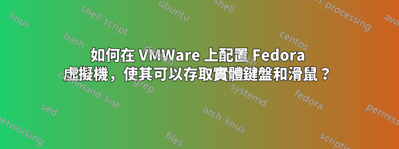 如何在 VMWare 上配置 Fedora 虛擬機，使其可以存取實體鍵盤和滑鼠？