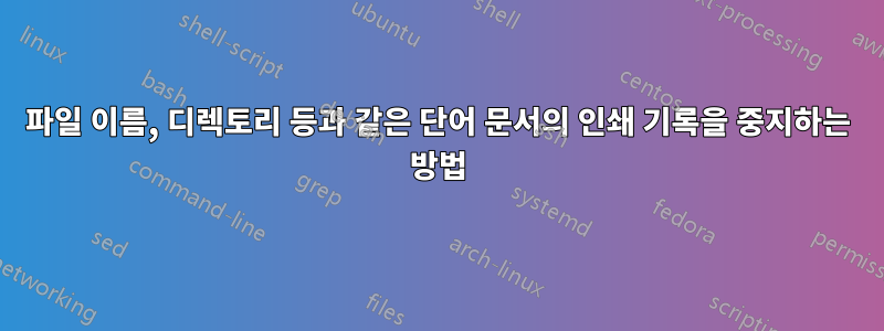 파일 이름, 디렉토리 등과 같은 단어 문서의 인쇄 기록을 중지하는 방법