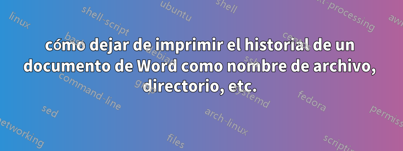 cómo dejar de imprimir el historial de un documento de Word como nombre de archivo, directorio, etc.