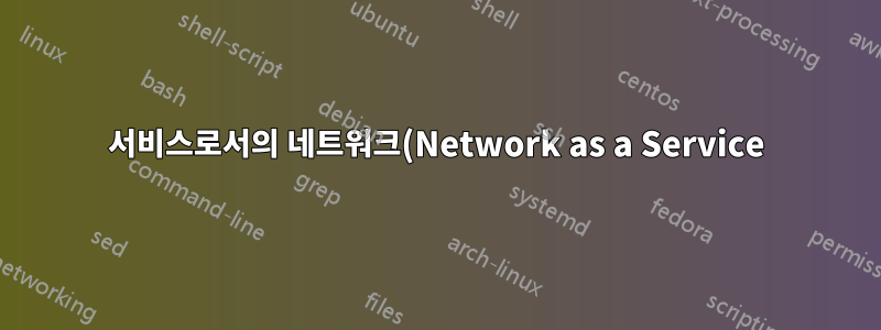 서비스로서의 네트워크(Network as a Service)란 정확히 무엇입니까?