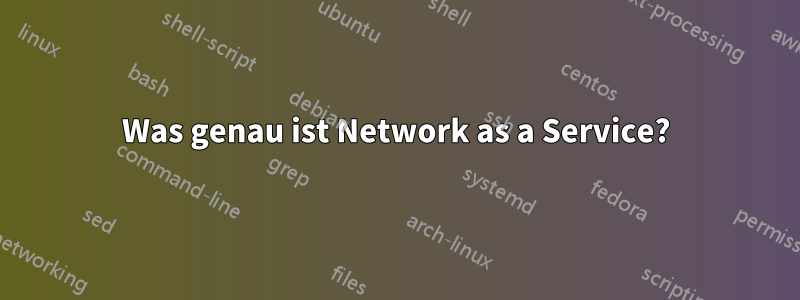 Was genau ist Network as a Service?