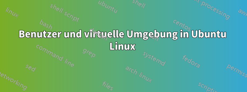 Benutzer und virtuelle Umgebung in Ubuntu Linux