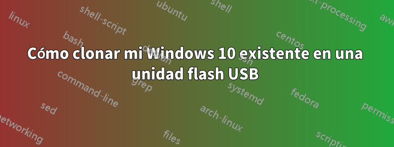 Cómo clonar mi Windows 10 existente en una unidad flash USB