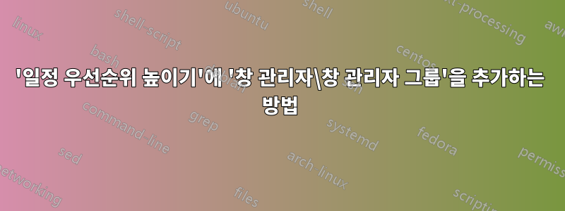 '일정 우선순위 높이기'에 '창 관리자\창 관리자 그룹'을 추가하는 방법