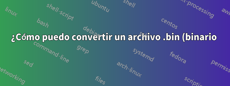 ¿Cómo puedo convertir un archivo .bin (binario) a un archivo .json (json) con Linux?