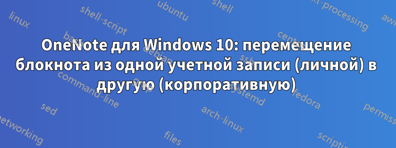 OneNote для Windows 10: перемещение блокнота из одной учетной записи (личной) в другую (корпоративную)