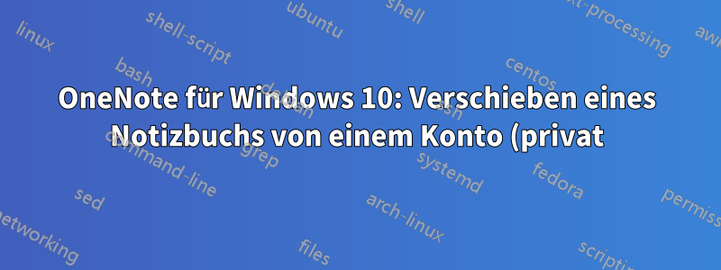 OneNote für Windows 10: Verschieben eines Notizbuchs von einem Konto (privat) zu einem anderen (geschäftlich)