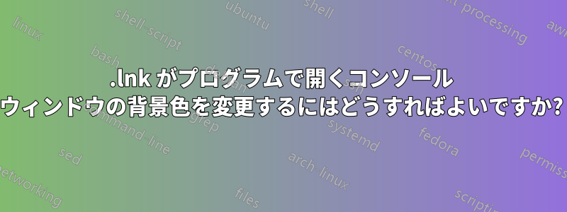 .lnk がプログラムで開くコンソール ウィンドウの背景色を変更するにはどうすればよいですか?