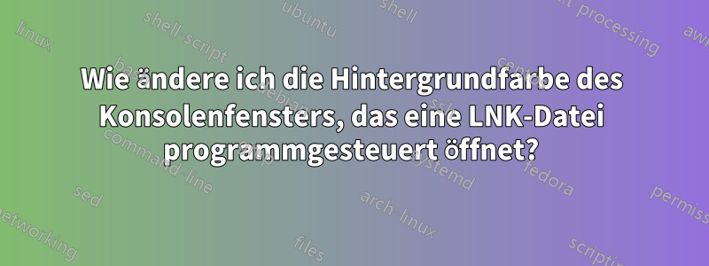 Wie ändere ich die Hintergrundfarbe des Konsolenfensters, das eine LNK-Datei programmgesteuert öffnet?