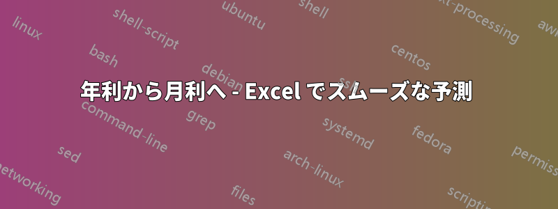 年利から月利へ - Excel でスムーズな予測