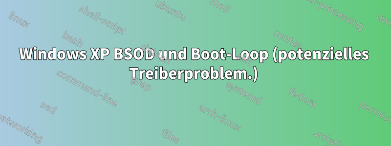 Windows XP BSOD und Boot-Loop (potenzielles Treiberproblem.)