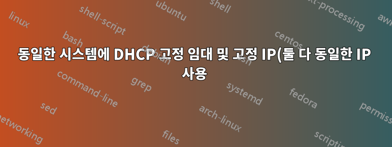 동일한 시스템에 DHCP 고정 임대 및 고정 IP(둘 다 동일한 IP 사용)가 있는 시나리오는 무엇입니까?