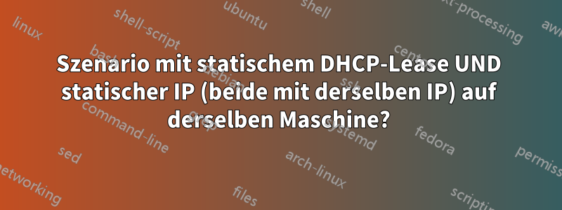 Szenario mit statischem DHCP-Lease UND statischer IP (beide mit derselben IP) auf derselben Maschine?