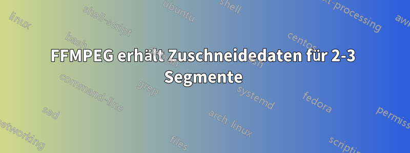 FFMPEG erhält Zuschneidedaten für 2-3 Segmente