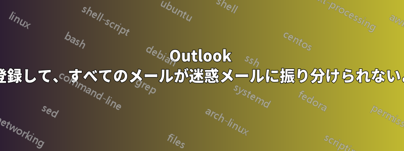 Outlook でメールをホワイトリストに登録して、すべてのメールが迷惑メールに振り分けられないようにする方法はありますか?