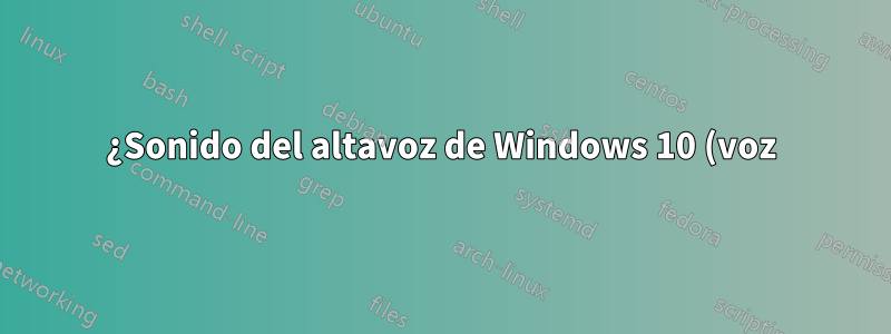 ¿Sonido del altavoz de Windows 10 (voz) a texto?