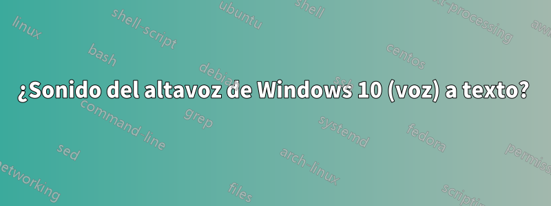 ¿Sonido del altavoz de Windows 10 (voz) a texto?