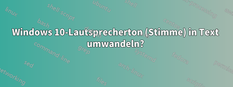 Windows 10-Lautsprecherton (Stimme) in Text umwandeln?