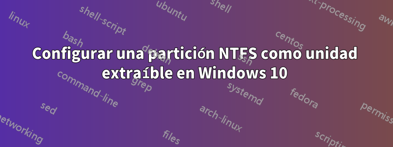 Configurar una partición NTFS como unidad extraíble en Windows 10