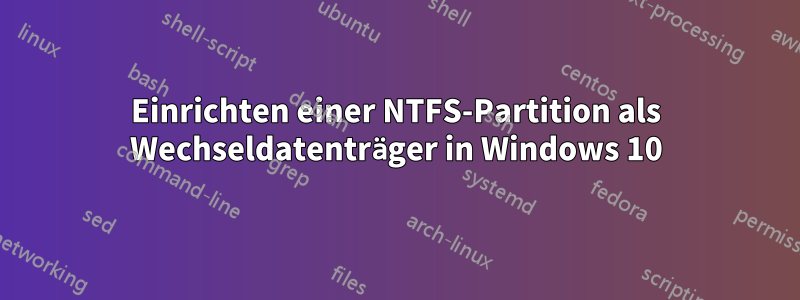 Einrichten einer NTFS-Partition als Wechseldatenträger in Windows 10