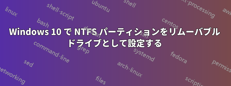 Windows 10 で NTFS パーティションをリムーバブル ドライブとして設定する