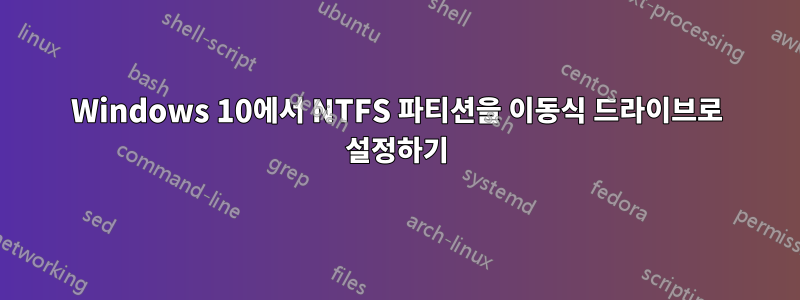 Windows 10에서 NTFS 파티션을 이동식 드라이브로 설정하기