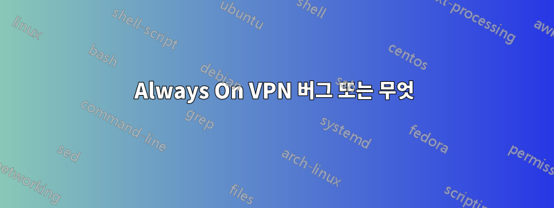 Always On VPN 버그 또는 무엇